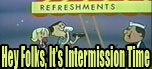 Hey Folks, It's Intermission Time! 2 Hrs of Intermission Shorts!
